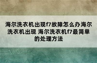 海尔洗衣机出现f7故障怎么办海尔洗衣机出现 海尔洗衣机f7最简单的处理方法